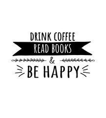 Drink coffee. Read books and be happy. Vector motivation card. Print for t-shirt