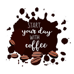 Start your day with coffee. Vector illustration with lettering and coffee splashes and beans