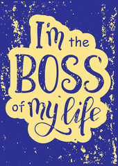 Calligraphy lettering of motivational phrase I'm the boss of my life in blue with yellow outline on blue background with yellow texture for poster, postcard, decoration, cover of notebook, sticker