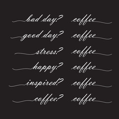 bad day? coffee good day? coffee, stress? coffee, happy? coffee, inspired? coffee, Lettering in the style of modern vector lettering.
