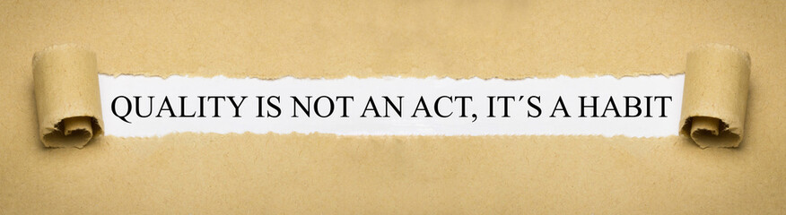 Quality is not an act, it´s a habit