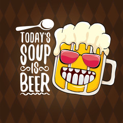 Todays soup is beer vector menu concept illustration or summer poster. vector funky beer character with funny slogan for print on tee. International beer day or octoberfest label with slogan