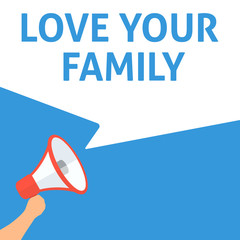 LOVE YOUR FAMILY Announcement. Hand Holding Megaphone With Speech Bubble. Flat Illustration