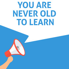 YOU ARE NEVER OLD TO LEARN Announcement. Hand Holding Megaphone With Speech Bubble. Flat Illustration