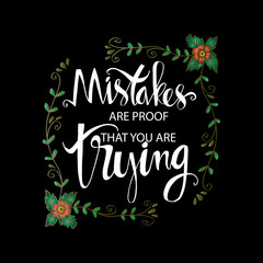 Mistakes are proof that you are trying. Motivational quote.