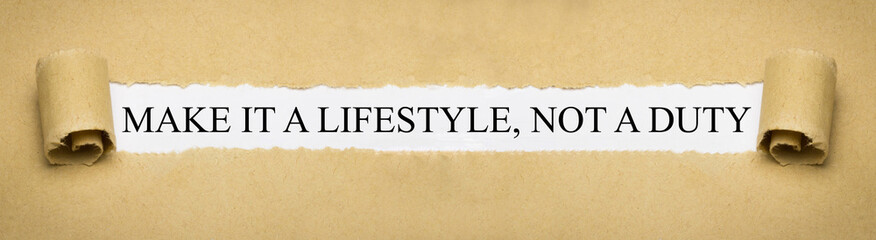 Make it a lifestyle, not a duty