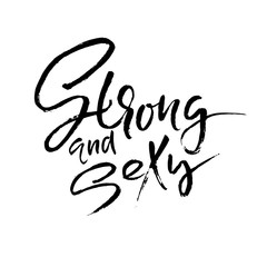 Strong and sexy. Hand drawn dry brush lettering. Ink illustration. Modern calligraphy phrase. Vector illustration.