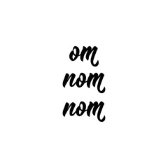 Om Nom Nom. Positive printable sign. Lettering. calligraphy vector illustration.