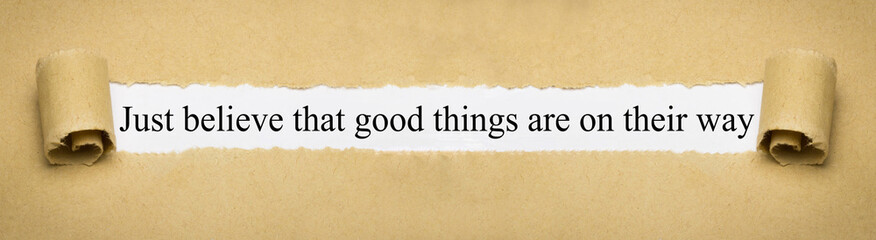 Just believe that good things on their way
