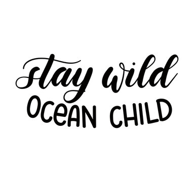 Stay wild ocean child lettering inscription isolated on white background. Hand drawn summer calligraphy. Vector illustration.