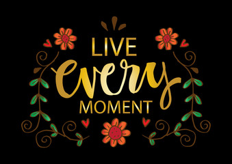 Live every moment hand lettering. Inspirational quote.