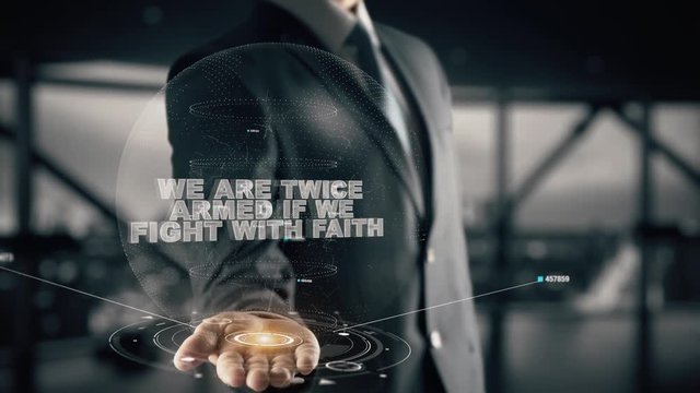 We are twice armed if we fight with faith with hologram businessman concept