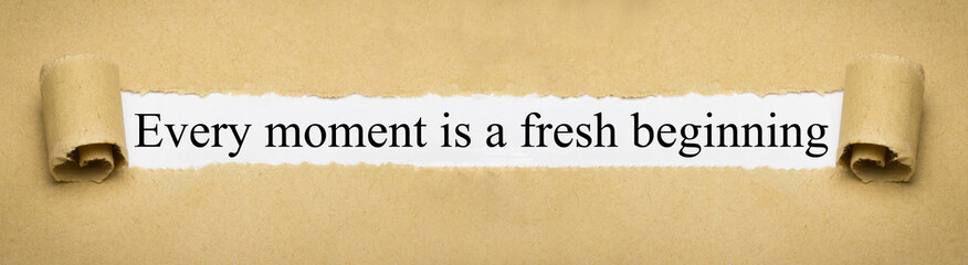 Every moment is a fresh beginning