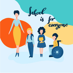 School is for everyone hand drawn lettering with flat people - teacher, boy, girl and disabled child on a wheelchair. Poster on barrier-free environment and tolerance to invalids in school or business