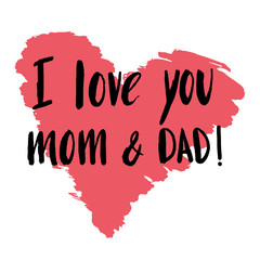 Hand drawn lettering, quote I love you mom and dad for poster, banner, logo, icon, template, greeting card for mother's, father's, family day congratulation.