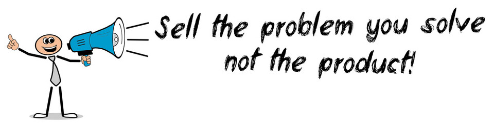 Sell the problem you solve, not the product!