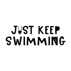 Just keep swimming - hand drawn lettering nursery poster. Black and white vector illustration in scandinavian style