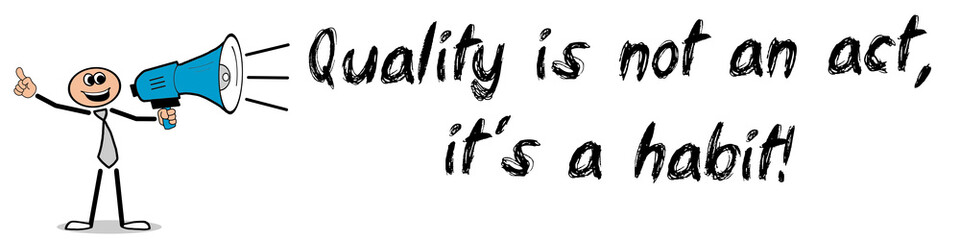Quality is not an act, it´s a habit!