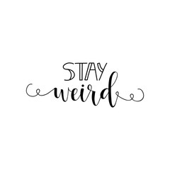 Stay weird. Positive printable sign. Lettering. calligraphy vector illustration.