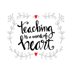 Fototapeta na wymiar Teaching is a work of heart typography. Inspirational quote.