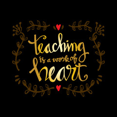 Teaching is a work of heart typography. Inspirational quote.