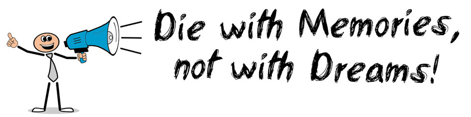 Die with Memories, not with Dreams!