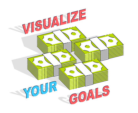 Visualize your goals business motivation poster or banner, cash money stacks with lettering isolated on white background. 3d vector business and finance design, isometric thin line illustration.