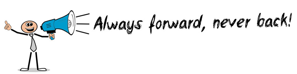 Always forward, never back!
