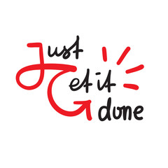 Just get it done - simple inspire and motivational quote. Hand drawn beautiful lettering. Print for inspirational poster, t-shirt, bag, cups, card, flyer, sticker, badge. Elegant vector sign