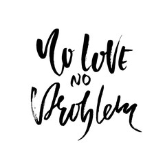 No love no problem. Handdrawn calligraphy banner. Ink illustration. Modern dry brush lettering. Vector illustration.
