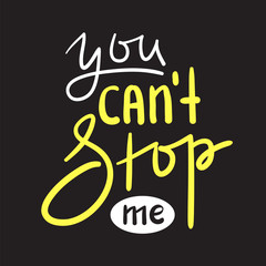 You can't stop me - simple inspire and motivational quote. Hand drawn beautiful lettering. Print for inspirational poster, t-shirt, bag, cups, card, flyer, sticker, badge. Cute and funny vector sign