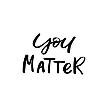 Hand drawn lettering card. The inscription: You matter. Perfect design for greeting cards, posters, T-shirts, banners, print invitations.