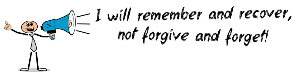 I will remember and recover, not forgive and forget!