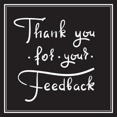 Thank you for your feedback - simple thankful quote. Hand drawn beautiful lettering. Print for thankful and grateful cards, poster, guest book, flyer, sticker, badge. Elegant vector sign