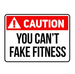 Caution you can not fake fitness warning sign