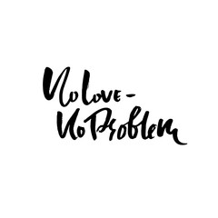 No love no problem. Handdrawn calligraphy banner. Ink illustration. Modern dry brush lettering. Vector illustration.