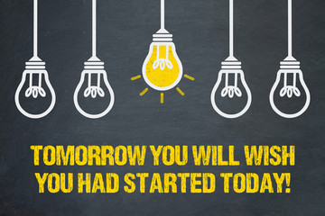 Tomorrow you will wish you had started today!