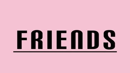 Graphic effects of the word "FRIENDS" in black color, underlined, animated, on pink background. Can be used for an open, cover, or transition. Related to love, friendships, fun, happiness, creativity.
