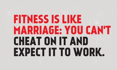 Fitness Is Like Marriage You Can not Cheat On It And Expect It To Work motivation quote
