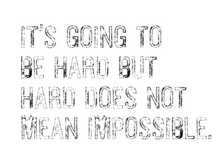 It is Going To Be Hard, But Hard Does Not Mean Impossible motivation quote