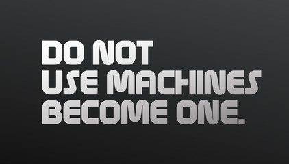 Do Not Use Machines Become One motivation quote