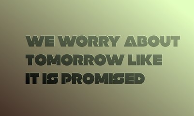 Fototapeta premium We Worry About Tomorrow Like It is Promised motivation quote