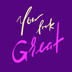 You Look Great - simple inspire and motivational quote. Hand drawn beautiful lettering. Print for inspirational poster, t-shirt, bag, cups, card, flyer, sticker, badge. Elegant calligraphy vector sign