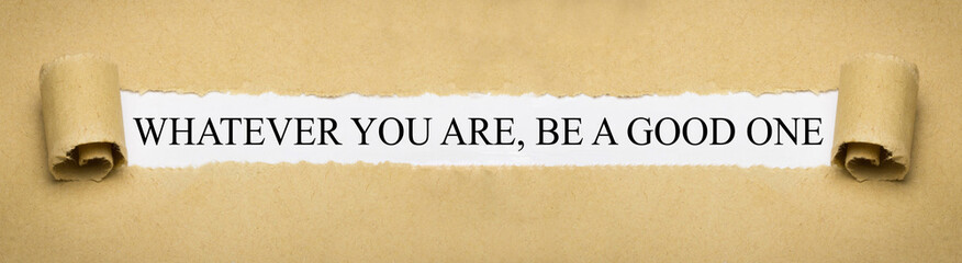 Whatever you are, be a good one