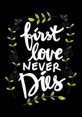 First love never dies hand lettering. Motivational quote.