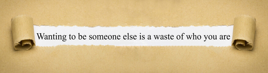 Wanting to be someone else is a waste of who you are