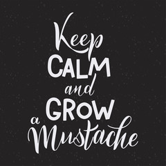 Keep calm and grow a mustache. Movember pharses. Promotion and motivation quotes. Lettering typography for logo, poster, card, postcard, t-shirt