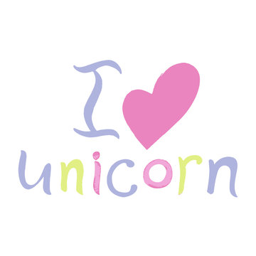 I love unicorn phrase, lettering. Vector design on white background. Print for t-shirt. Nursery illustration for children.