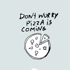 drawing pizza and inscription, don't worry pizza is coming