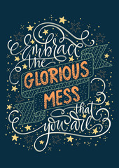 Embrace the glorious mess that you are. Positive colour inspirational vector lettering card. Handdrawn iilustration on a dark background.